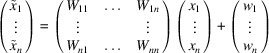 [\pmatrix{\tilde{x}_{1}\hfill\cr \vdots\cr \tilde{x}_{n}\cr} = \pmatrix{W_{11} &\ldots\hfill &W_{1n}\hfill\cr \vdots & &\vdots\cr W_{n1}\hfill &\ldots\hfill &W_{nn}\hfill\cr} \pmatrix{x_{1}\hfill\cr \vdots\cr x_{n}\hfill\cr} + \pmatrix{w_{1}\hfill\cr \vdots\cr w_{n}\hfill\cr}]