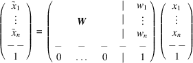 [\pmatrix{\tilde{x}_{1}\cr \vdots\cr \tilde{x}_{n}\cr-\, -\cr 1\cr} = \pmatrix{& & &| &w_{1}\cr & {\bi W}& &\raise3pt\hbox{$|$} &\vdots\cr & & & | &w_{n}\cr -& - & -& - & -\cr 0 &{\;\ldots\;}& 0 &| &1\cr} \pmatrix{x_{1}\cr \vdots\cr x_{n}\cr -\,-\cr 1\cr}]