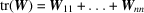 [\hbox{tr}({\bi W}) = {\bi W}_{11} + \ldots + {\bi W}_{nn}]
