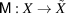 [\hbox{\sf M}: X \rightarrow \tilde{X}]