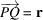 [\overrightarrow{PQ} = {\bf r}]