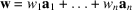 [{\bf w} = w_{1}{\bf a}_{1} + \ldots + w_{n}{\bf a}_{n}]