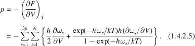 [\openup6pt\eqalignno{p &= - \left({\partial F \over \partial V}\right)_{T}&\cr &= - \sum\limits_{s = 1}^{3p} \sum\limits_{t = 1}^{N} \left\{{\hbar \over 2} {\partial \omega_{s} \over \partial V} + {\exp (-\hbar \omega_{s}/kT) \hbar (\partial \omega_{s}/\partial V) \over 1 - \exp (-\hbar \omega_{s}/kT)}\right\}.&(1.4.2.5)\cr}]
