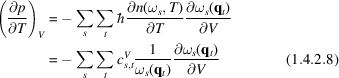 [\eqalignno{\left({\partial p \over \partial T}\right)_{V} &= - \sum\limits_{s} \sum\limits_{t} \hbar {\partial n (\omega_{s}, T) \over \partial T} {\partial \omega_{s} ({\bf q}_{t}) \over \partial V}&\cr &= - \sum\limits_{s} \sum\limits_{t} c_{s,t}^{V} {1 \over \omega_{s} ({\bf q}_{t})} {\partial \omega_{s} ({\bf q}_{t}) \over \partial V} &(1.4.2.8)\cr}]
