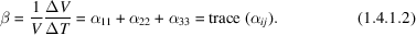 [\beta = {1 \over V} {\Delta V \over \Delta T} = \alpha_{11} + \alpha_{22} + \alpha_{33} = \hbox{trace } (\alpha_{ij}). \eqno(1.4.1.2)]