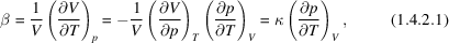 [\beta = {1 \over V} \left({\partial V \over \partial T}\right)_{p} = -{1 \over V} \left({\partial V \over \partial p}\right)_{T} \left({\partial p \over \partial T}\right)_{V} = \kappa \left({\partial p \over \partial T}\right)_{V}, \eqno(1.4.2.1)]