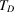 [T_{D}]