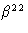 $\beta^{22}$