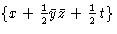 $\{x+{1\over2}\bar{y}\bar{z}+{1\over2}\,t\}$