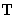 $\mathbf{T}$
