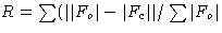 $R = \sum(\vert\vert F_o\vert - \vert F_c\vert\vert/\sum\vert F_o\vert$