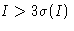 $I \gt 3\sigma(I)$