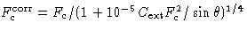 $F_c^\mathrm{corr} = F_c/(1 + 10^{-5}C_\mathrm{ext}F_c^2/\sin\theta)^{1/4}$