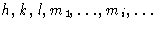 $h, k, l, m_1, \dots, m_i, \dots$